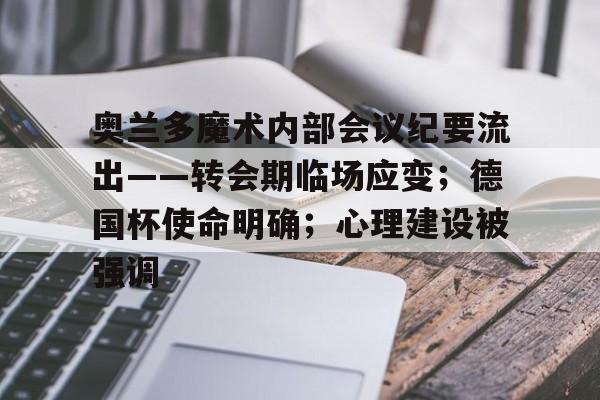 九游活动-关于奥兰多魔术内部会议纪要流出——转会期临场应变；德国杯使命明确；心理建设被强调的信息